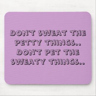Don't sweat the petty things..Don't pet the swe... Mouse Pad