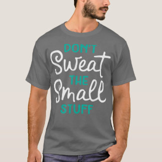 Don't Sweat The Small Stuff Gift T-Shirt