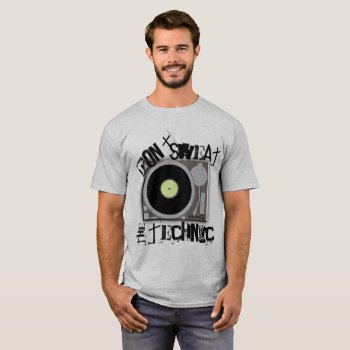 Don't Sweat The Technic T-shirt by Derek_Worland_101 at Zazzle