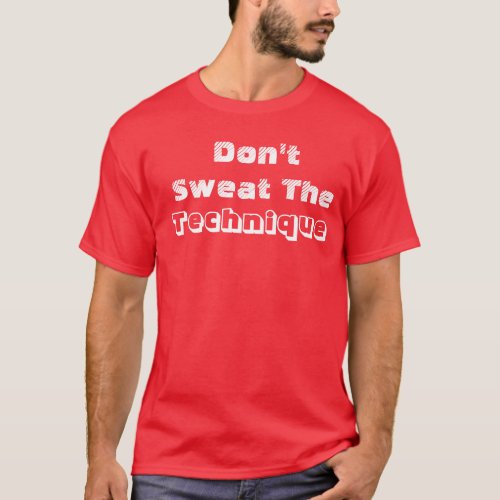 Dont Sweat The Technique T_Shirt