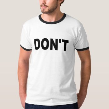 Don't T-shirts by LaughingShirts at Zazzle