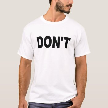 Don't T-shirts by LaughingShirts at Zazzle