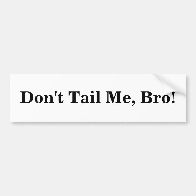 Dont Tail Me, Bro! Bumper Sticker (Front)