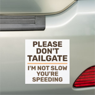 Don't Tailgate I'm Not Slow You're Speeding Car Magnet
