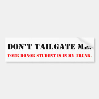 Don't Tailgate Me. Honor Student in Trunk. Bumper Sticker