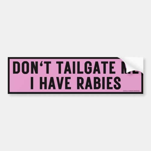 Dont Tailgate Me I Have Rabies Funny Bumper Sticker