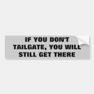 Don't Tailgate You Will Get There Bumper Sticker