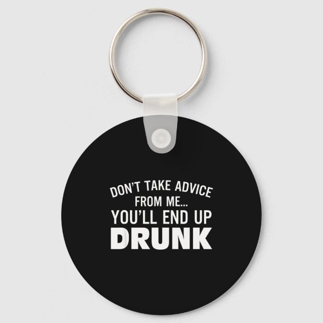 Don't Take Advice From Me You'll End Up Drunk  Keychain (Front)