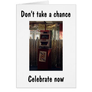 DON'T TAKE CHANCE-CELEBRATE NOW WHILE U CAN "40TH" CARDS