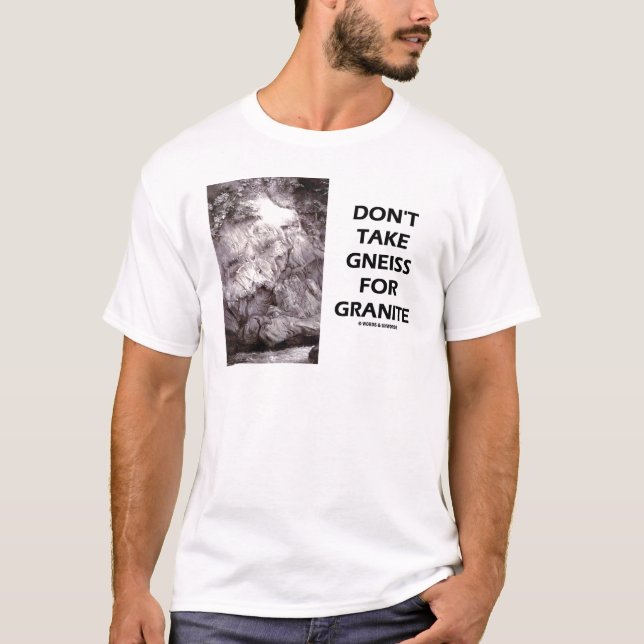 Don't Take Gneiss For Granite (Geology Humor) T-Shirt (Front)