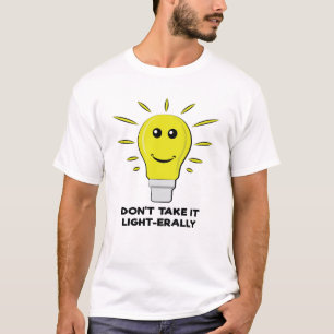 Don't Take It Light-earally - Funny Bulb Pun T-Shirt