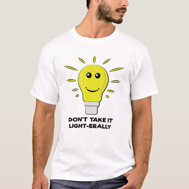 Don't Take It Light-earally - Funny Bulb Pun T-Shirt (Front)