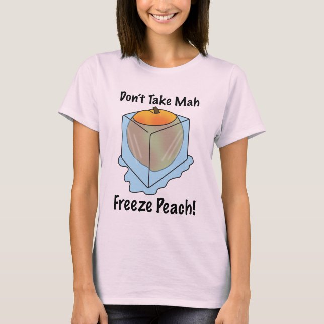 Don't Take Mah Freeze Peach! T-Shirt (Front)