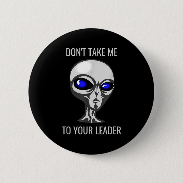 Don't Take Me To Your Leader Funny Alien  Button (Front)