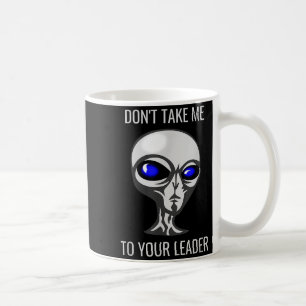 Don't Take Me To Your Leader Funny Alien  Coffee Mug