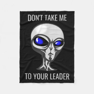 Don't Take Me To Your Leader Funny Alien  Fleece Blanket