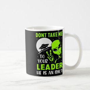 Don't Take Me To Your Leader - Funny Anti Trump  Coffee Mug