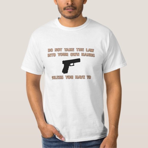 Dont take the law into your own hands T_Shirt