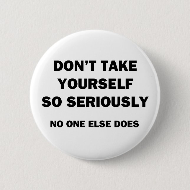 Don't Take Yourself So Seriously. No One Else Does Button (Front)