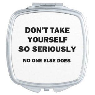 Don't Take Yourself So Seriously. No One Else Does Compact Mirror