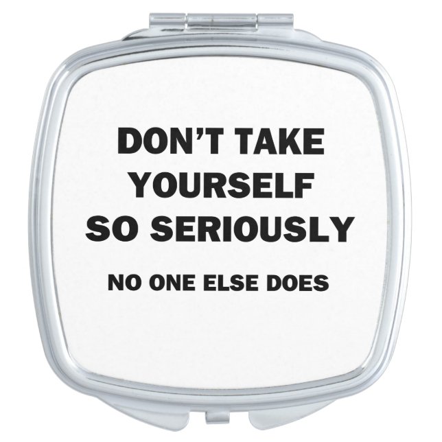 Don't Take Yourself So Seriously. No One Else Does Compact Mirror (Front)