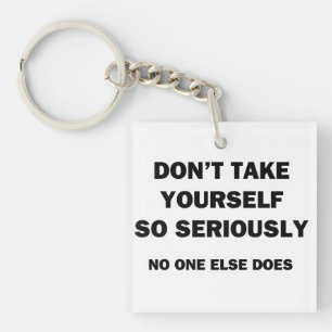 Don't Take Yourself So Seriously. No One Else Does Keychain
