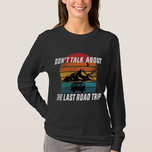 Don't Talk About the Last Road Trip T-Shirt (Front)
