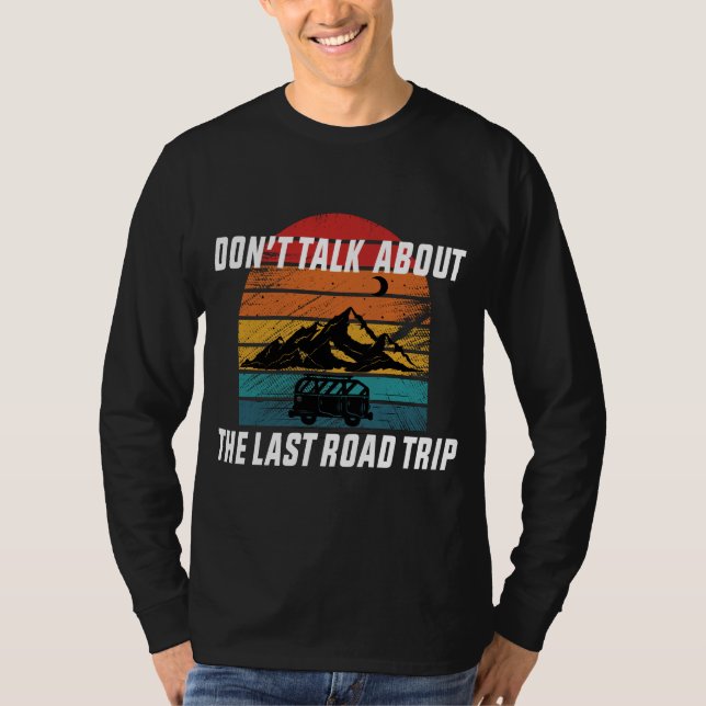 Don't Talk About the Last Road Trip T-Shirt (Front)