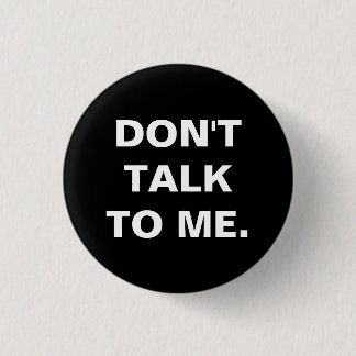Don't Talk to Me Badge Button
