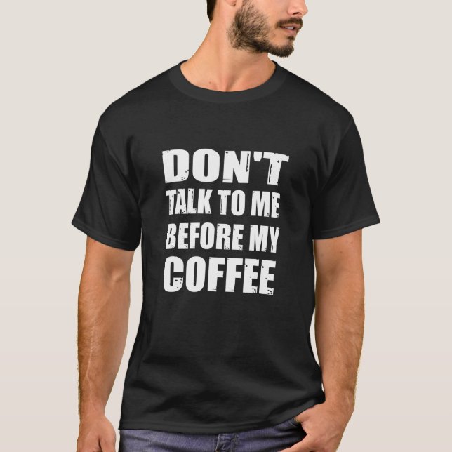 Dont Talk To Me Before My Coffee Coffee Humor T-Shirt (Front)