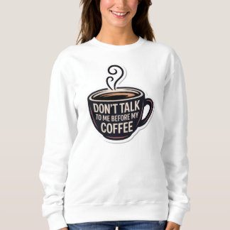 don't talk to me before my coffee, mug,  sweatshirt