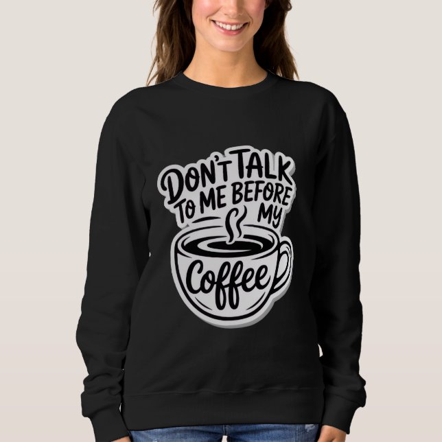 don't talk to me before my coffee, T-Shirt Sweatshirt (Front)