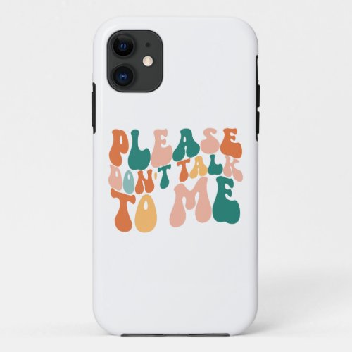 Dont Talk to Me iPhone 11 Case