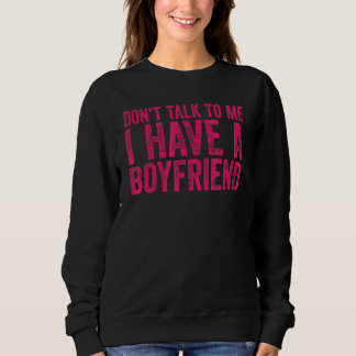 Don't Talk To Me I Have A Boyfriend 1 Sweatshirt