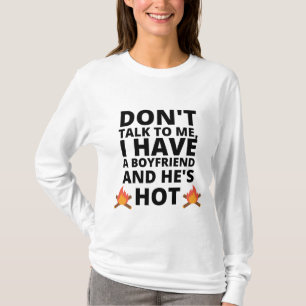 DON'T TALK TO ME, I HAVE A BOYFRIEND AND HE'S HOT  T-Shirt