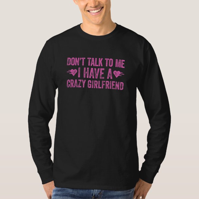 Don't Talk To Me I Have A Crazy Girlfriend 2 T-Shirt (Front)