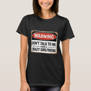 Dont Talk To Me I Have A Crazy Girlfriend T-Shirt