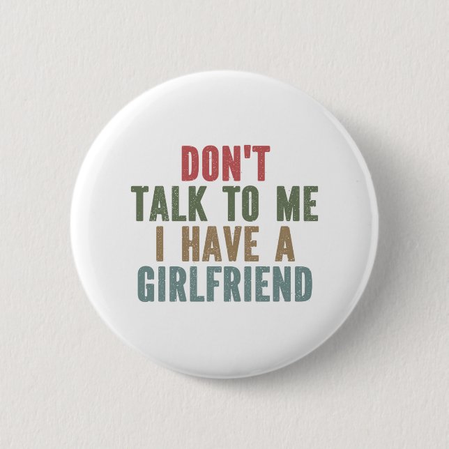 Don't Talk To Me I Have A Girlfriend Button (Front)