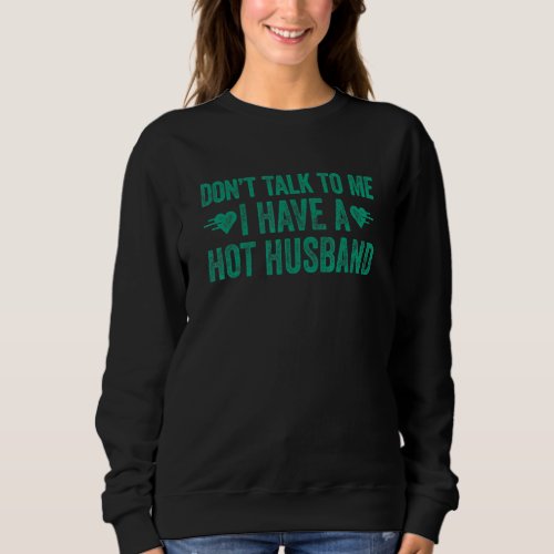 Dont Talk To Me I Have A Hot Husband 3 Sweatshirt