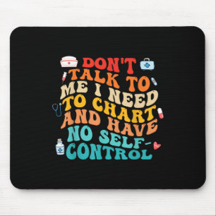 Dont Talk To Me I Need To Chart Funny Nurse Quote  Mouse Pad