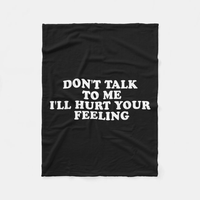 Don't Talk To Me I'll Hurt Your Feelings Funny Say Fleece Blanket (Front)