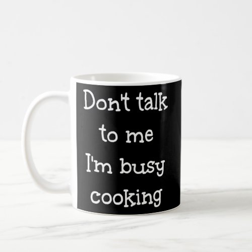 Dont talk to me Im busy cooking Humor  Coffee Mug