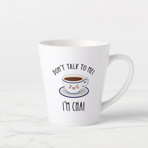Dont Talk To Me Im Chai Latte Mug