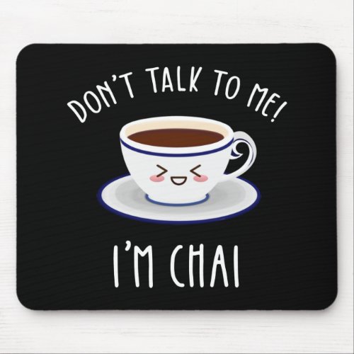 Dont Talk To Me Im Chai Mouse Pad