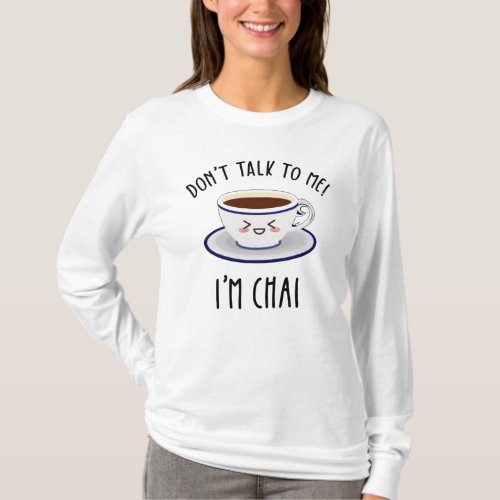 Dont Talk To Me Im Chai T_Shirt