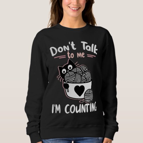 Dont Talk To Me Im Counting Cat Knits Hand Knitt Sweatshirt