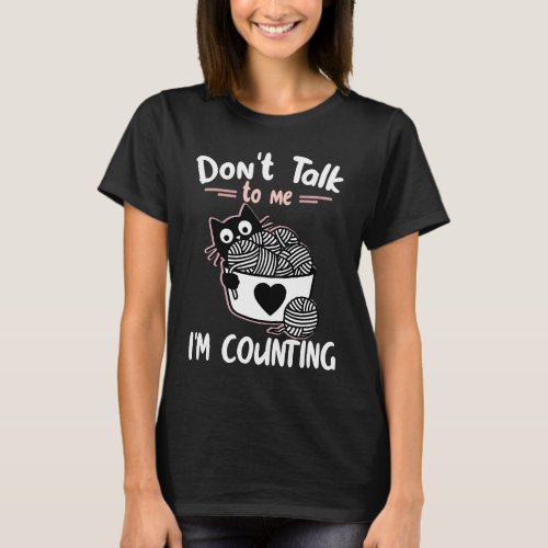 Dont Talk To Me Im Counting Cat Knits Hand Knitt T_Shirt