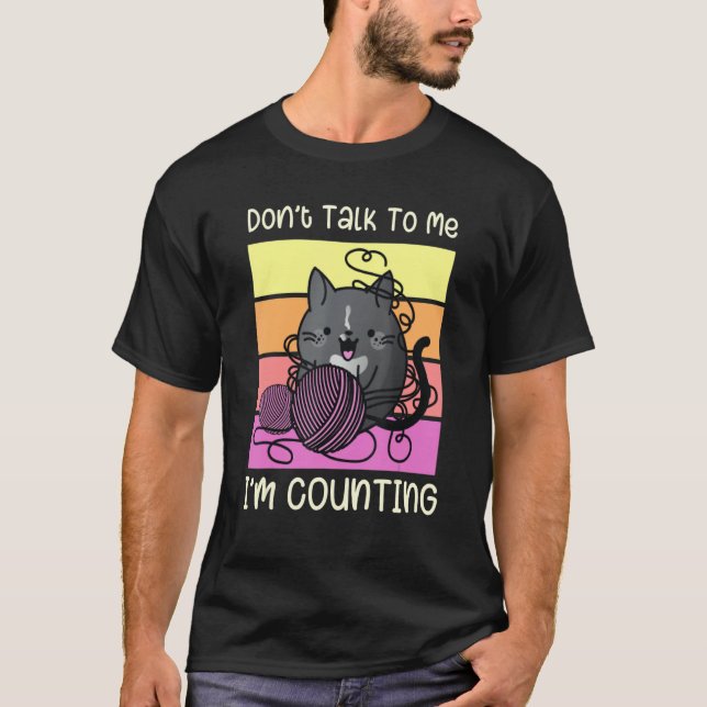 Don't Talk to Me I'm Counting - Crafts Crochet Kni T-Shirt (Front)