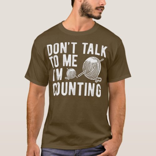 Dont talk to me Im counting _ Crochet and Knitting T_Shirt