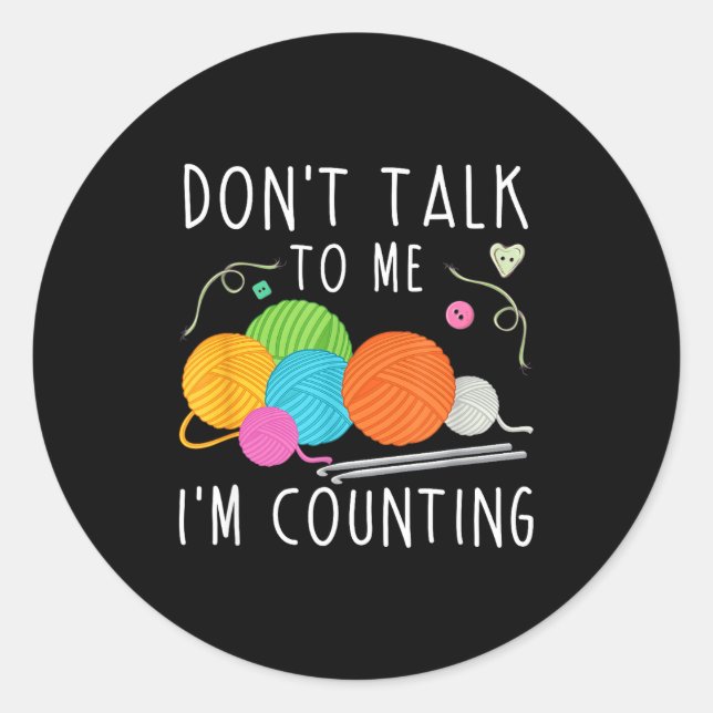 Don't Talk To Me I'm Counting Crochet Knitting Fun Classic Round Sticker (Front)